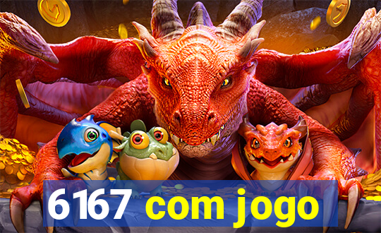 6167 com jogo